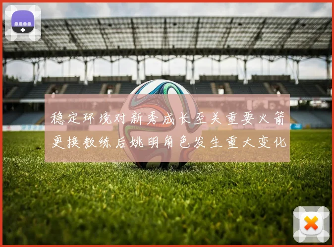 稳定环境对新秀成长至关重要火箭更换教练后姚明角色发生重大变化