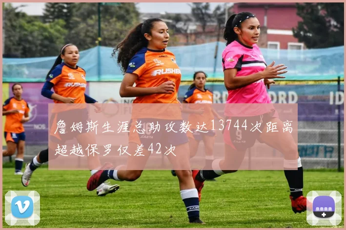 詹姆斯生涯总助攻数达13744次距离超越保罗仅差42次